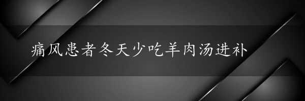 痛风患者冬天少吃羊肉汤进补