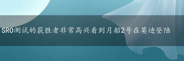 ISRO测试的获胜者非常高兴看到月船2号在莫迪登陆