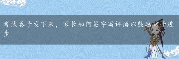 考试卷子发下来，家长如何签字写评语以鼓励孩子进步