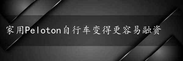 家用Peloton自行车变得更容易融资