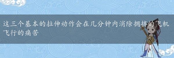 这三个基本的拉伸动作会在几分钟内消除拥挤的飞机飞行的痛苦