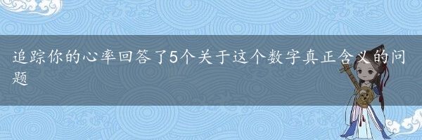 追踪你的心率回答了5个关于这个数字真正含义的问题