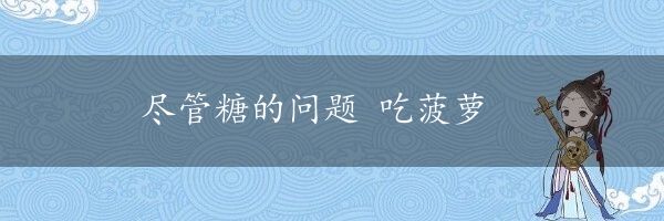 尽管糖的问题 吃菠萝