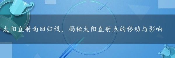 太阳直射南回归线，揭秘太阳直射点的移动与影响