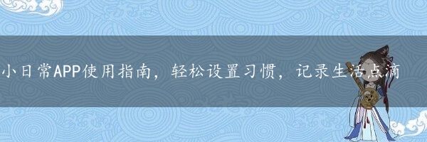 小日常APP使用指南，轻松设置习惯，记录生活点滴