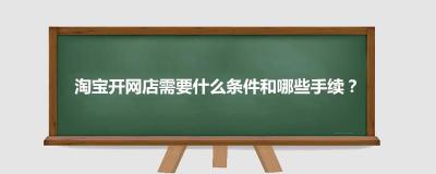 开网店的必备条件：年龄、资金和认证步骤