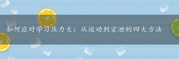 如何应对学习压力大：从运动到宣泄的四大方法