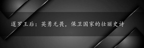 暹罗王后：英勇无畏，保卫国家的壮丽史诗