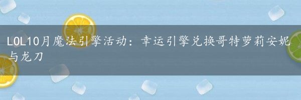 LOL10月魔法引擎活动：幸运引擎兑换哥特萝莉安妮与龙刀