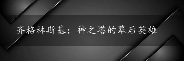 齐格林斯基：神之塔的幕后英雄