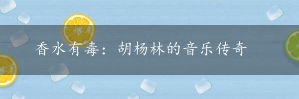 香水有毒：胡杨林的音乐传奇